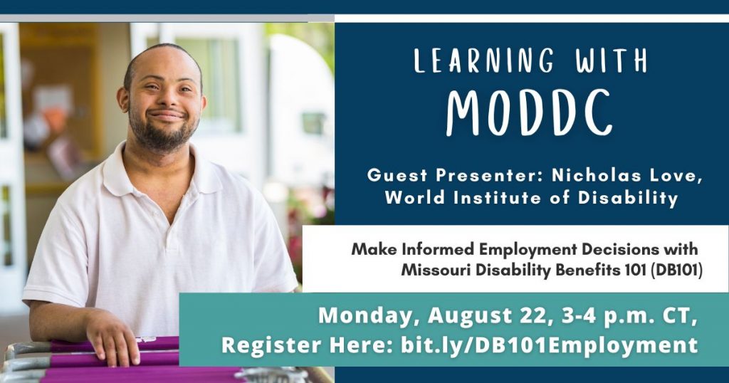 Graphic with employee of grocery store with text that says "Learning with MODDC, Guest Presenter Nicholas Love, World Institute of Disability. Make Informed Employment Decisions with Missouri Disability Benefits 101 (DB101) Monday, August 22, 3-4 pm. CT, Register Here: bit.ly/DB101Employment"