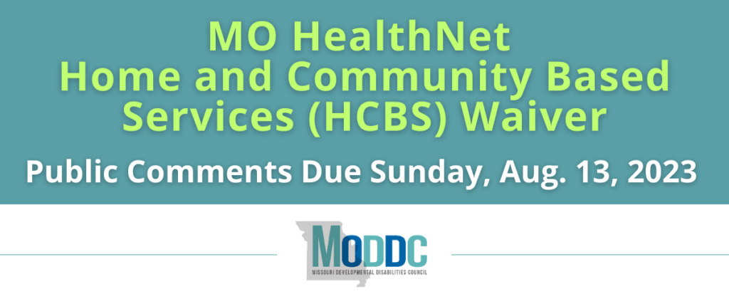 teal graphic with text that says "Mo HealthNet Home and Community Based Services (HCBS) Waiver Public Comments Due Sunday, Aug. 13. 2023. MODDC logo. 
